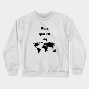 Mom you are my world Crewneck Sweatshirt